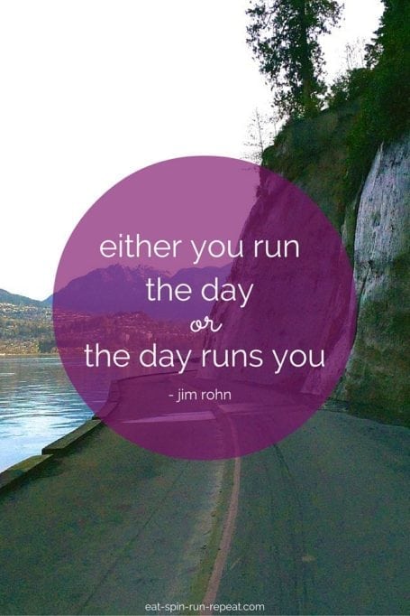 either you run the day or the day runs you - jim rohn - eat spin run repeat